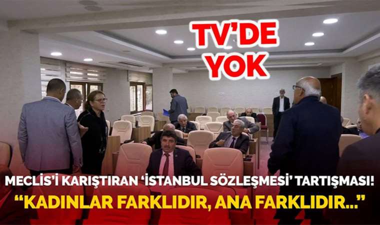 Belediye meclisinde 'İstanbul Sözleşmesi' tartışması! MHP'li başkandan bir garip 'kadın' çıkışı...