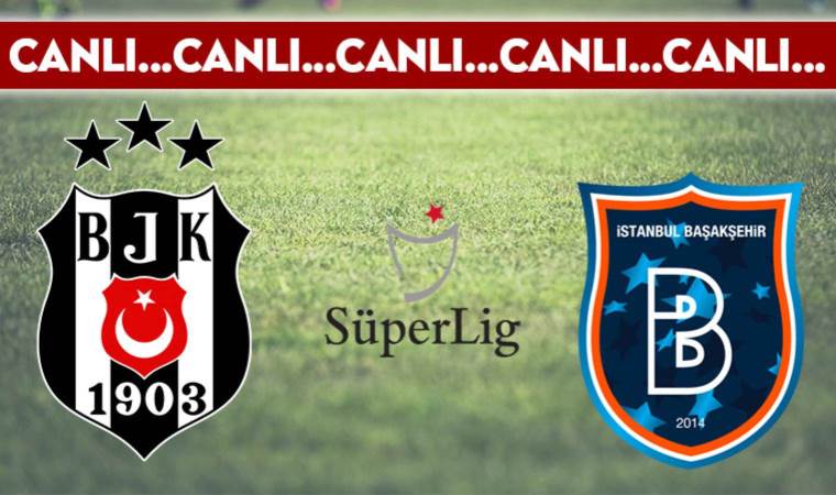 CANLI ANLATIM: Beşiktaş – Başakşehir