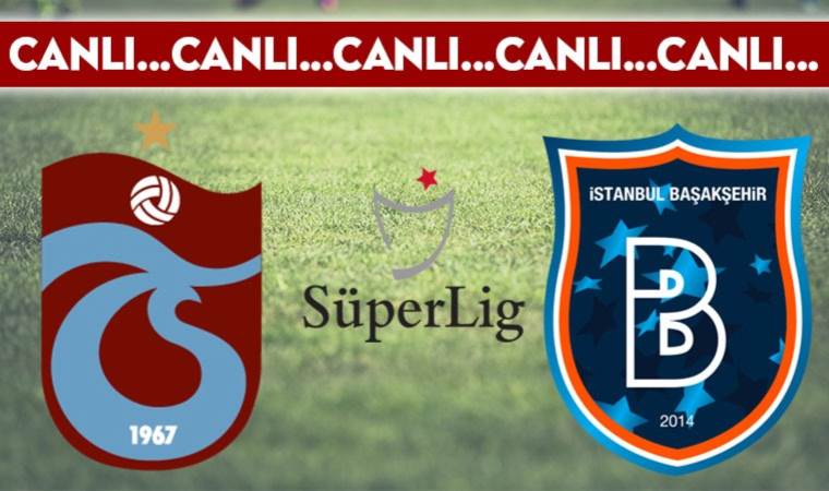 CANLI ANLATIM: Trabzonspor – Başakşehir