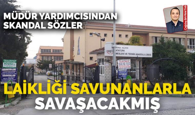 Bursa Atatürk Mesleki ve Teknik Anadolu Lisesi Müdür Yardımcısı: Laikliği savunanlarla savaşacakmış!