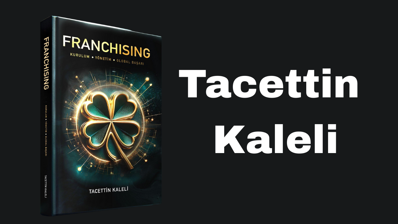 Tacettin Kaleli’den İş Dünyasına Işık Tutan Bir Rehber Franchising 